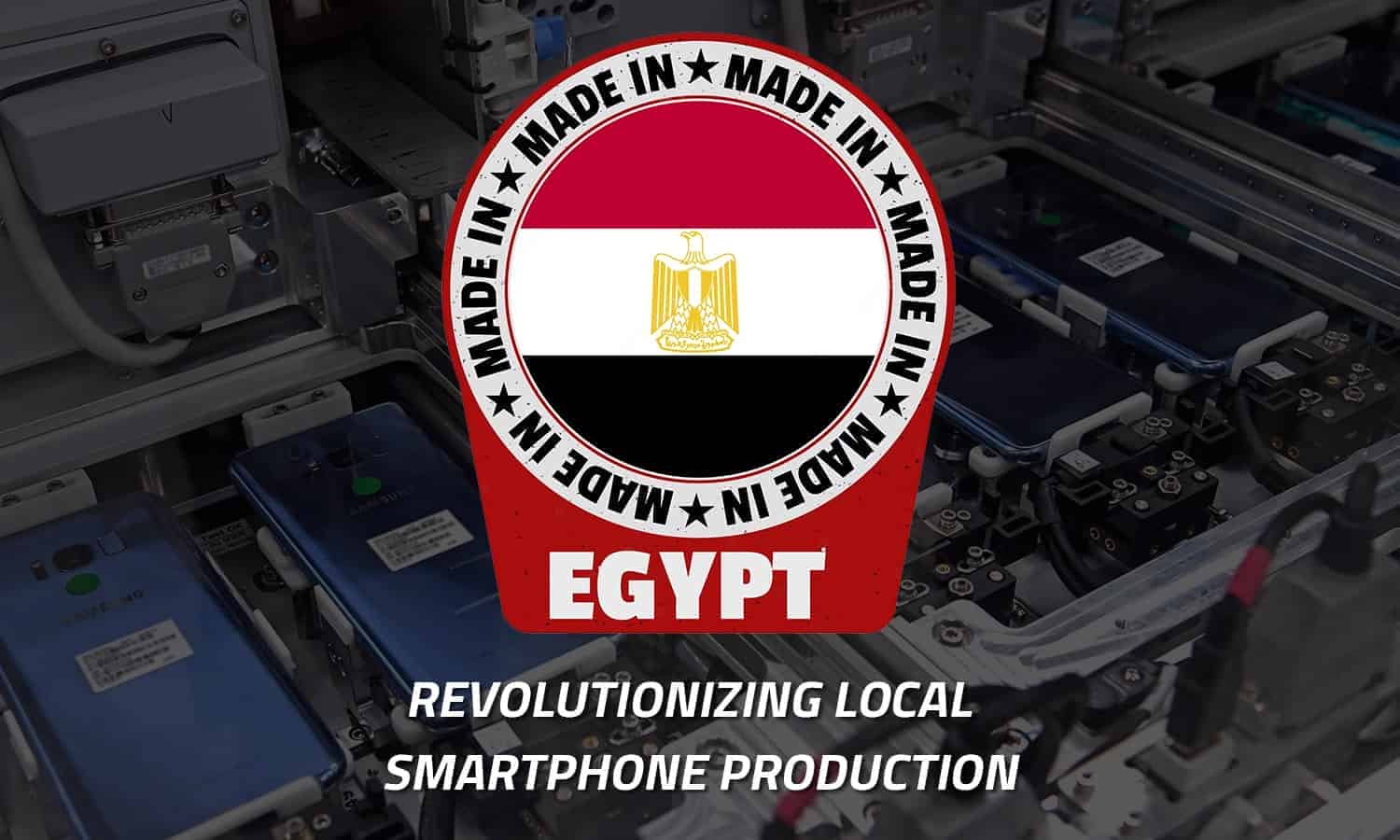 Made in Egypt: Revolutionizing Local Smartphone Production 